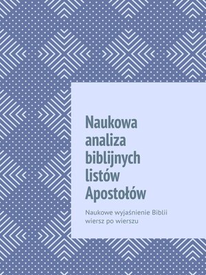 cover image of Naukowa analiza biblijnych listów Apostołów. Naukowe wyjaśnienie Biblii wiersz po wierszu
